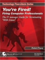 You're Fired! Firing Computer Professionals : The IT Manager Guide for Terminating "With Cause" (911 Series) артикул 2290e.